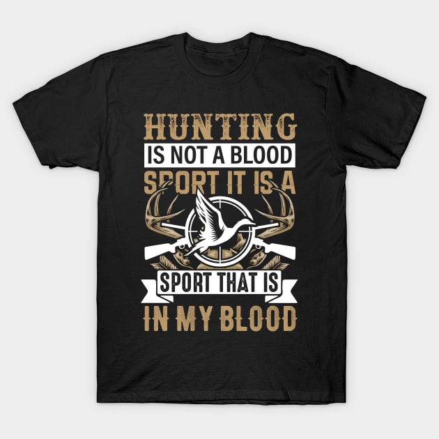 Hunting Is Not A Blood Sport It Is A Sport That Is In My Blood T-Shirt by creativeshirtdesigner